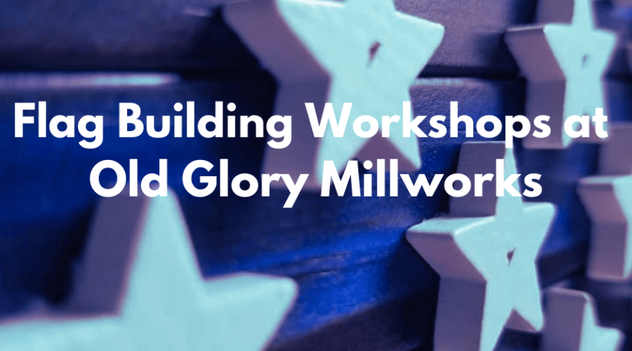 Build A Flag Workshops with Old Glory Mill Works